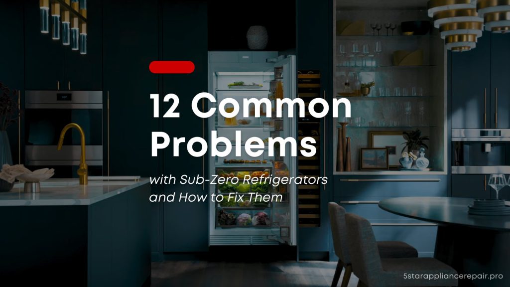 12 Common Problems with Sub-Zero Refrigerators and How to Fix Them